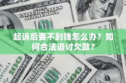 武汉起诉后要不到钱怎么办？如何合法追讨欠款？