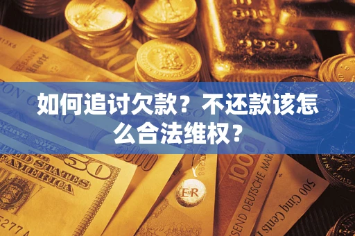 武汉如何追讨欠款？不还款该怎么合法维权？