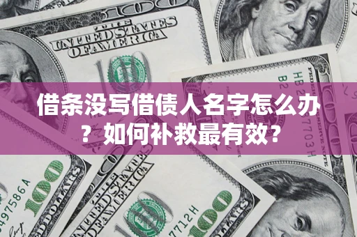 武汉借条没写借债人名字怎么办？如何补救最有效？
