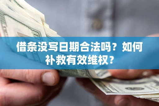 武汉借条没写日期合法吗？如何补救有效维权？