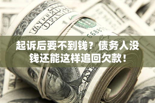 武汉起诉后要不到钱？债务人没钱还能这样追回欠款！