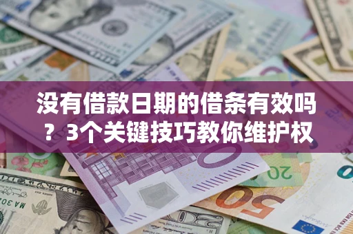 武汉没有借款日期的借条有效吗？3个关键技巧教你维护权益