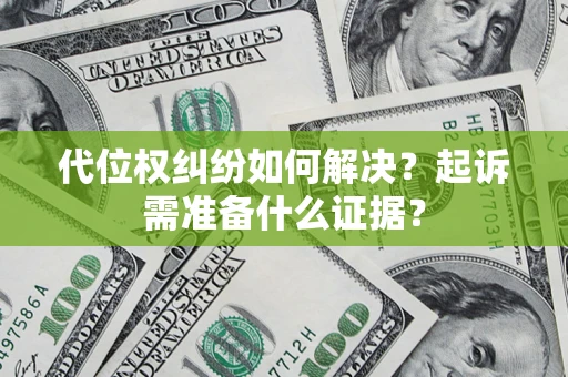 武汉代位权纠纷如何解决？起诉需准备什么证据？