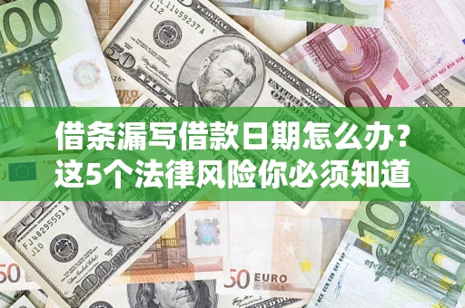 武汉借条漏写借款日期怎么办？这5个法律风险你必须知道