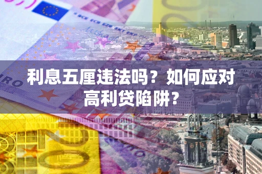 武汉利息五厘违法吗？如何应对高利贷陷阱？