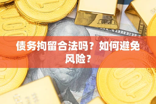 武汉债务拘留合法吗？如何避免风险？