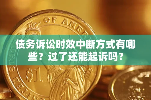 武汉债务诉讼时效中断方式有哪些？过了还能起诉吗？