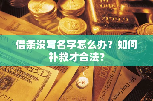 武汉借条没写名字怎么办？如何补救才合法？