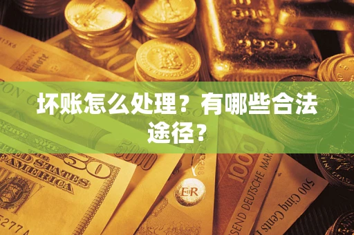 武汉坏账怎么处理？有哪些合法途径？
