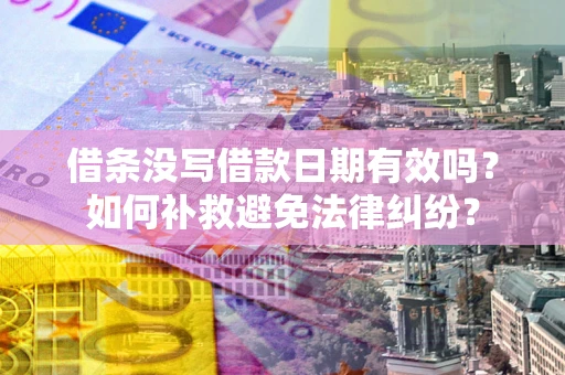 武汉借条没写借款日期有效吗？如何补救避免法律纠纷？