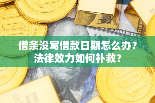 武汉借条没写借款日期怎么办？法律效力如何补救？