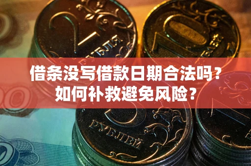 武汉借条没写借款日期合法吗？如何补救避免风险？