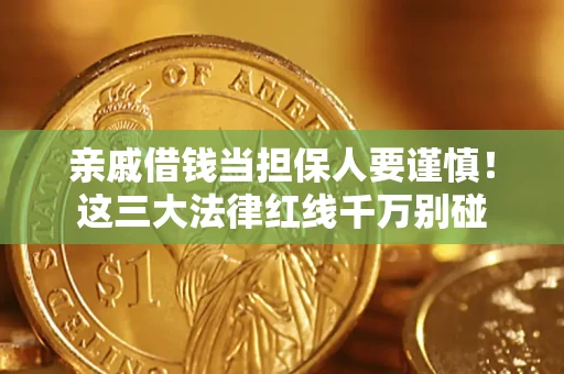 武汉亲戚借钱当担保人要谨慎！这三大法律红线千万别碰