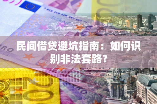 武汉民间借贷避坑指南：如何识别非法套路？