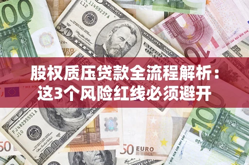 武汉股权质压贷款全流程解析：这3个风险红线必须避开