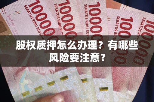 武汉股权质押怎么办理？有哪些风险要注意？