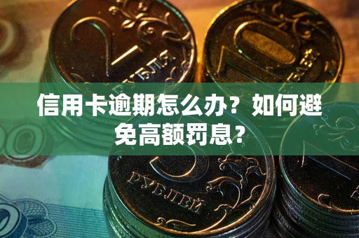 武汉信用卡逾期怎么办？如何避免高额罚息？