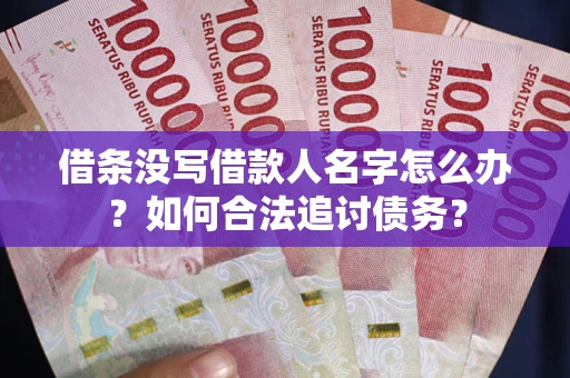 武汉借条没写借款人名字怎么办？如何合法追讨债务？