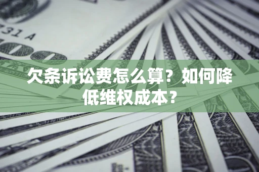 武汉欠条诉讼费怎么算？如何降低维权成本？