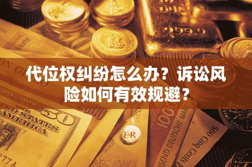 武汉代位权纠纷怎么办？诉讼风险如何有效规避？