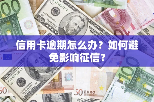 武汉信用卡逾期怎么办？如何避免影响征信？
