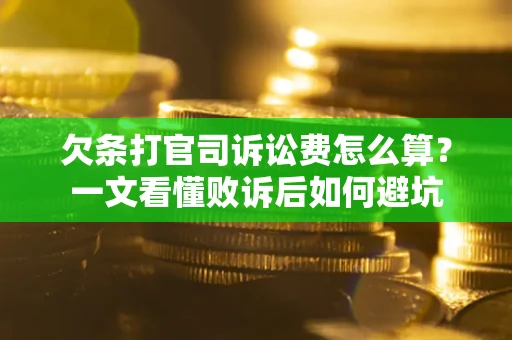 武汉欠条打官司诉讼费怎么算？一文看懂败诉后如何避坑