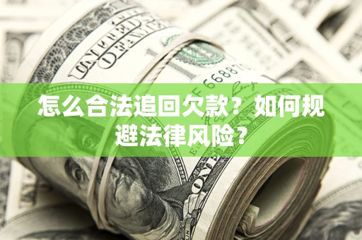 武汉怎么合法追回欠款？如何规避法律风险？