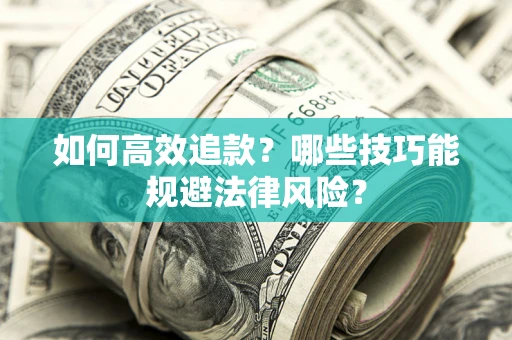 武汉如何高效追款？哪些技巧能规避法律风险？
