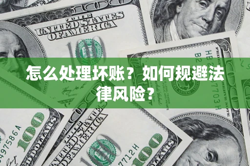 武汉怎么处理坏账？如何规避法律风险？