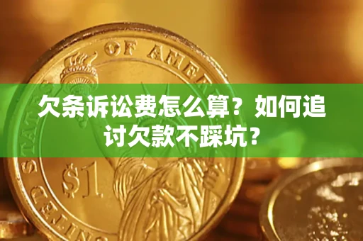 武汉欠条诉讼费怎么算？如何追讨欠款不踩坑？