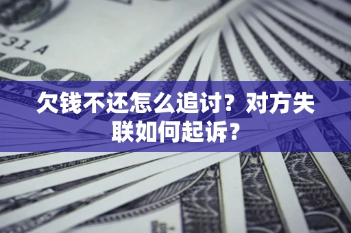 武汉欠钱不还怎么追讨？对方失联如何起诉？