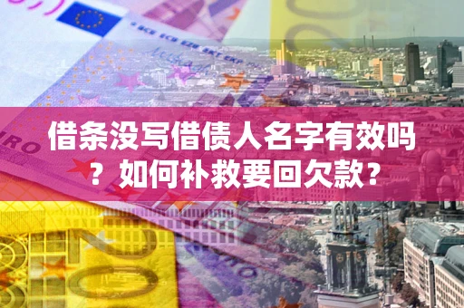 武汉借条没写借债人名字有效吗？如何补救要回欠款？