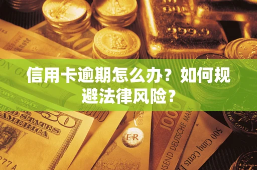 武汉信用卡逾期怎么办？如何规避法律风险？