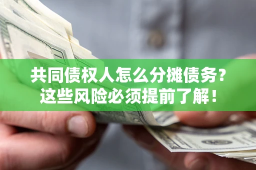 武汉共同债权人怎么分摊债务？这些风险必须提前了解！