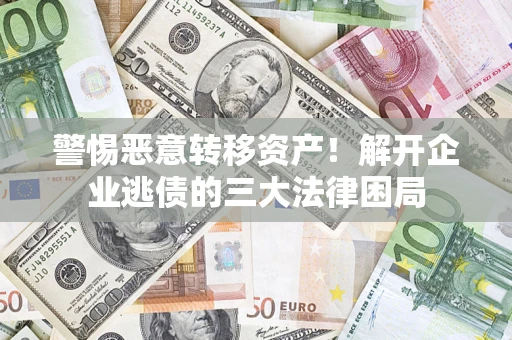 武汉警惕恶意转移资产！解开企业逃债的三大法律困局